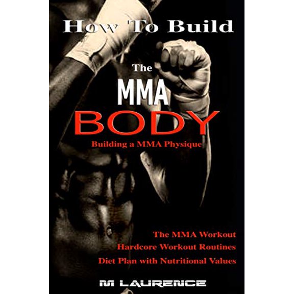 How To Build the MMA Body: Building a MMA Physique, The MMA Workout, Hardcore Workout, Hardcore Workout Routines, Diet Plan with Nutritional Values Paperback - USED - VERY GOOD Condition