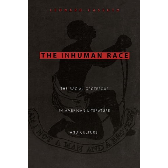 The Inhuman Race: The Racial Grotesque in American Literature and Culture, (Paperback)