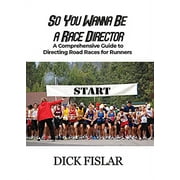So You Wanna be a Race Director: A Comprehensive Guide to Directing Road Races for Runners (Paperback)