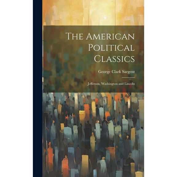 The American Political Classics : Jefferson, Washington and Lincoln (Hardcover)