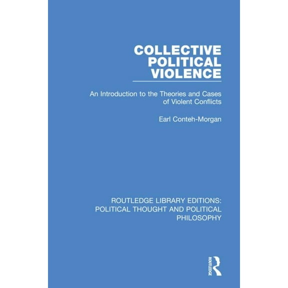 Routledge Library Editions: Political Th Collective Political Violence: An Introduction to the Theories and Cases of Violent Conflicts, (Paperback)