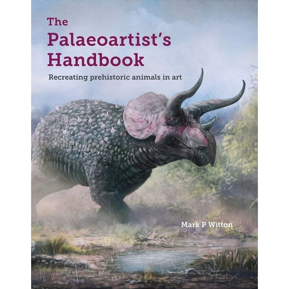 Palaeoartist's Handbook: Recreating Prehistoric Animals in Art, (Paperback)