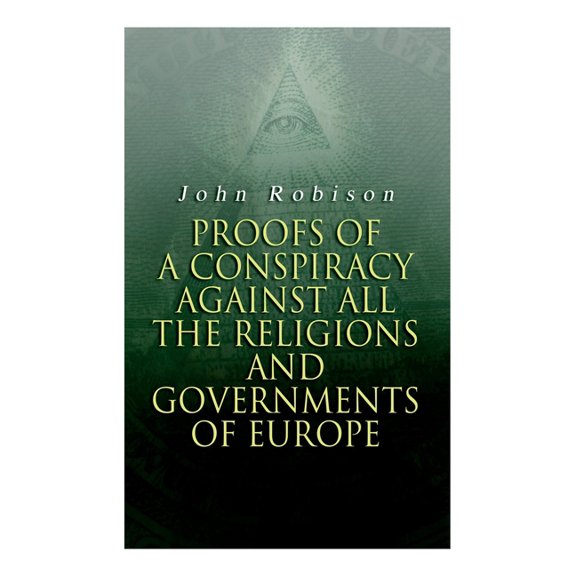 Proofs of a Conspiracy against all the Religions and Governments of Europe: Carried on in the Secret Meetings of Free-Ma, (Paperback)