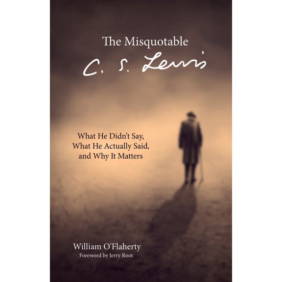 The Misquotable C.S. Lewis: What He Didn't Say, What He Actually Said, and Why It Matters, (Hardcover)