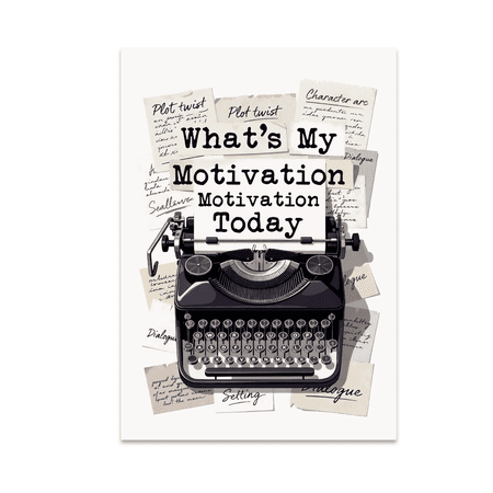 What-s My Motivation Today - Creative Writer - 13x19 Poster Print
