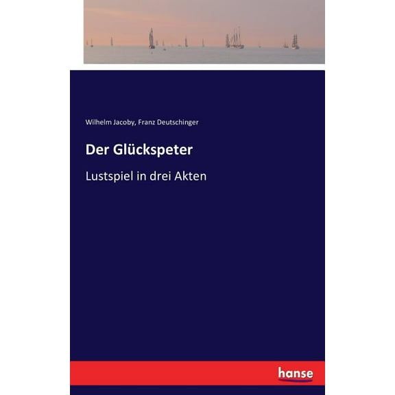 Der Glückspeter: Lustspiel in drei Akten, (Paperback)