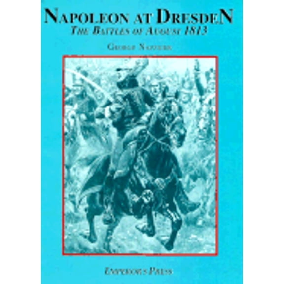 Pre-Owned Napoleon at Dresden: The Battles of August 1813 (Hardcover 9780962665547) by George Nafziger