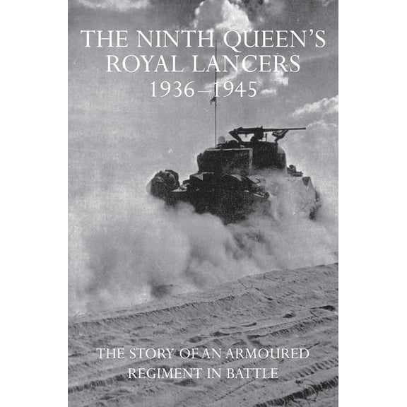 The Ninth Queen's Royal Lancers 1936-1945: The Story of an Armoured Regiment in Battle, (Hardcover)