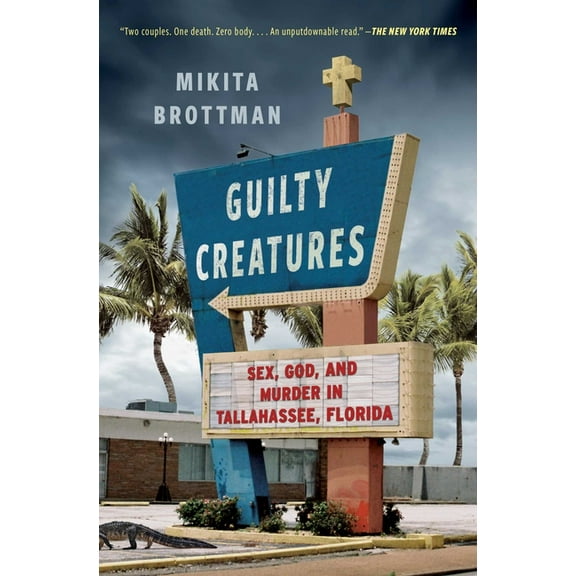 Guilty Creatures: Sex, God, and Murder in Tallahassee, Florida, (Paperback)