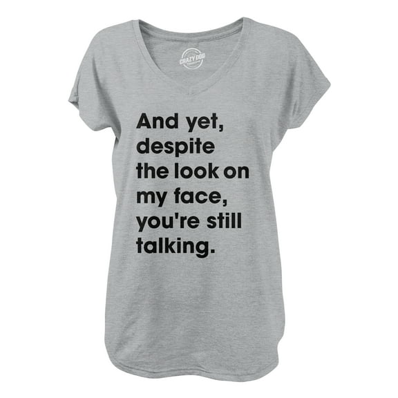 Womens and Yet Despite The Look On My Face Youre Still Talking V-Neck Sassy Cute Funny Novelty Shirt for Ladies