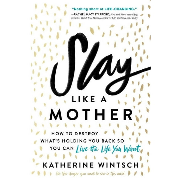 Slay Like a Mother: How to Destroy What's Holding You Back So You Can Live the Life You Want, (Paperback)