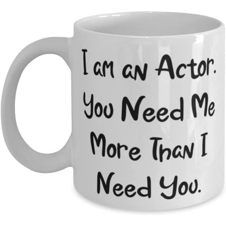 

Cheap Actor 11oz 15oz Mug I am an Actor. You Need Me More Than I Need You For Coworkers Present From Boss Cup For Actor