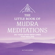 The Little Book of Mudra Meditations : 30 Yoga Hand Gestures for Healing (Paperback)