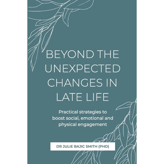 Beyond the Unexpected Changes in Late Life: Practical strategies to boost social, emotional and physical engagement, (Paperback)