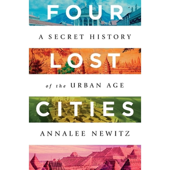 Pre-Owned Four Lost Cities: A Secret History of the Urban Age (Hardcover) 0393652661 9780393652666