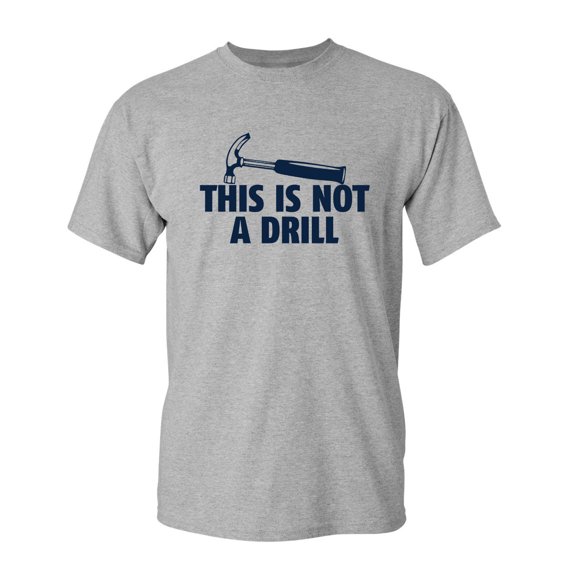 This is Not a Drill Sarcastic Humor Graphic Novelty Funny Tall T Shirt
