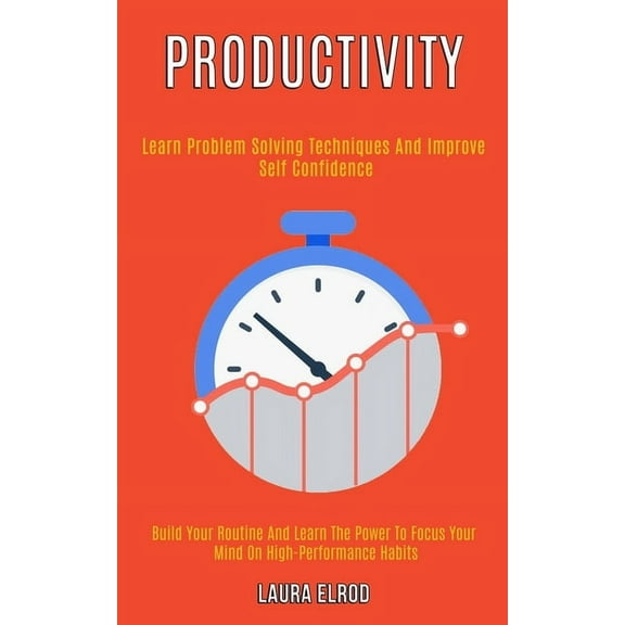 Productivity: Learn Problem Solving Techniques and Improve Self Confidence (Build Your Routine and Learn the Power to Fo, (Paperback)