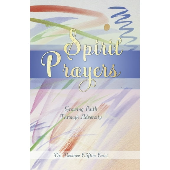 Spirit Prayers: Spirit Prayers : Growing Faith Through Adversity (Series #3) (Paperback)
