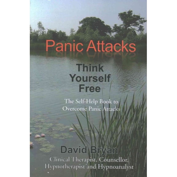 Panic Attacks Think Yourself Free: The Self-Help Book to Overcome Panic Attacks (Paperback)