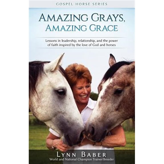Pre-Owned Amazing Grays, Amazing Grace: Lessons in Leadership, Relationship, and the Power of Faith Inspired By the Love of God and Horses: 1 (Gospel Horse) Paperback