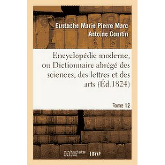Generalites: Encyclopédie Moderne, Ou Dictionnaire Abrégé Des Sciences, Des Lettres Et Des Arts. Tome 12 (Paperback)