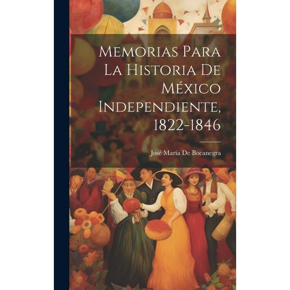 Memorias Para La Historia De México Independiente, 1822-1846 (Hardcover)