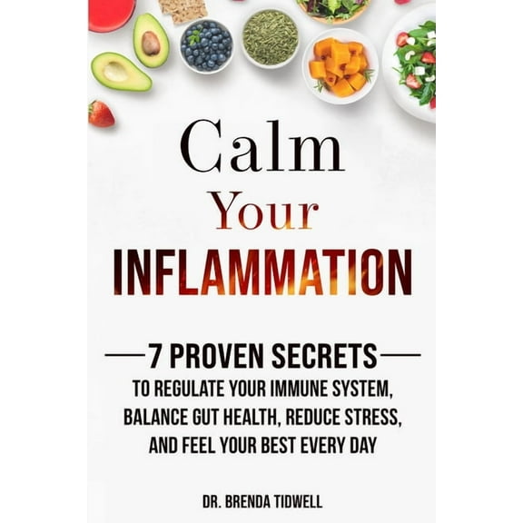 Calm Your Inflammation: 7 Proven Secrets to Regulate Your Immune System, Balance Gut Health, Reduce Stress, and Feel You, (Paperback)