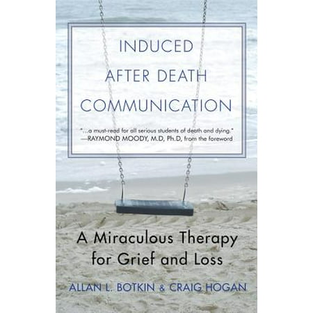 Induced After-Death Communication : A Miraculous Therapy for Grief and
