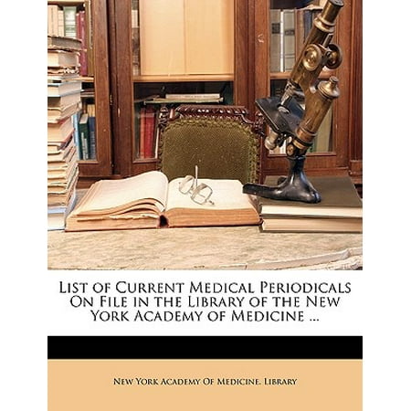 List of Current Medical Periodicals on File in the Library of the New York Academy of Medicine