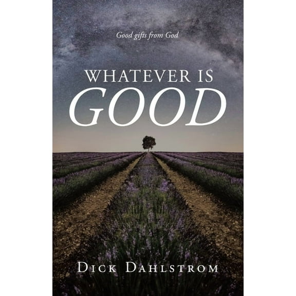 Whatever is GOOD: Good gifts from God, (Paperback)
