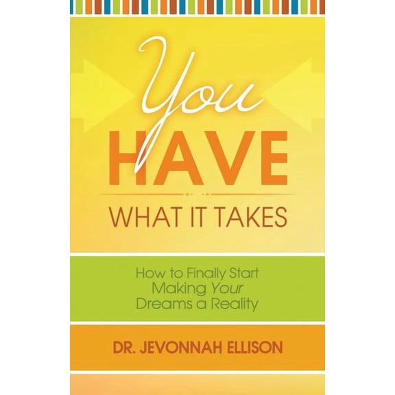 You Have What it Takes: How to Finally Start Making Your Dreams a Reality, (Paperback)