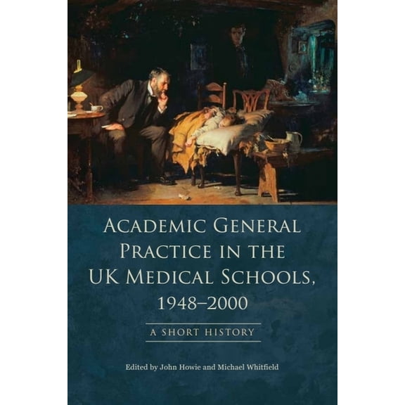 Academic General Practice in the UK Medical Schools, 1948-2000: A Short History, (Paperback)