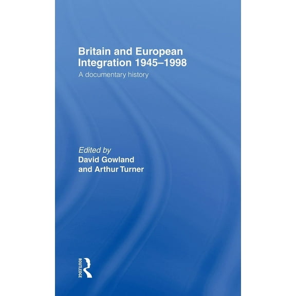 Britain and European Integration 1945-1998: A Documentary History, (Hardcover)