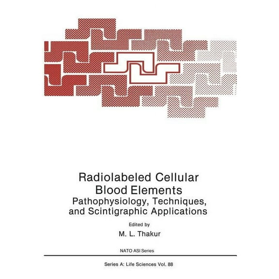 NATO Science Series A: Radiolabeled Cellular Blood Elements: Pathophysiology, Techniques, and Scintigraphic Applications, Book 88, (Paperback)
