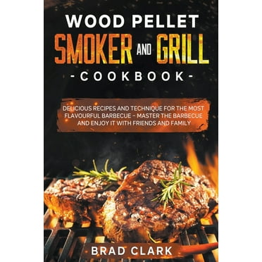 Wood Pellet Smoker and Grill Cookbook: Delicious Recipes and Technique for the Most Flavourful Barbecue - Master the Bar, (Paperback)