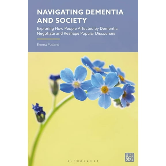 Navigating Dementia and Society: Exploring How People Affected by Dementia Negotiate and Reshape Popular Discourses, (Hardcover)