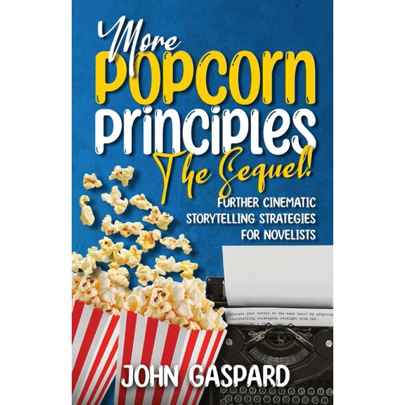 The Popcorn Principles More Popcorn Principles: (Further Cinematic Storytelling Strategies for Novelists), Book 2, (Paperback)