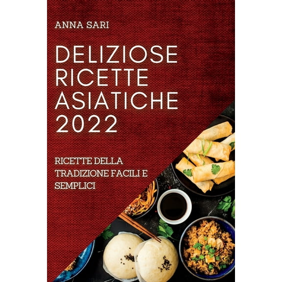 Deliziose Ricette Asiatiche 2022: Ricette Della Tradizione Facili E Semplici, (Paperback)