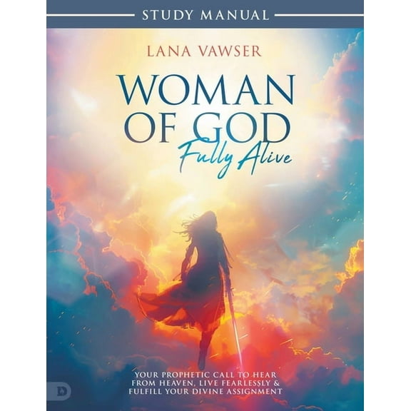 Woman of God, Fully Alive Study Manual: Your Prophetic Call to Hear from Heaven, Live Fearlessly, and Fulfill Your Divin, (Paperback)