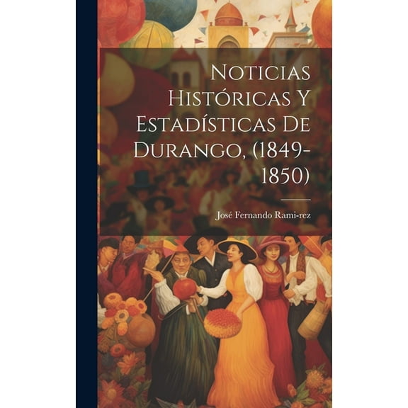 Noticias Históricas y EstadÃsticas de Durango, (1849-1850) (Hardcover)