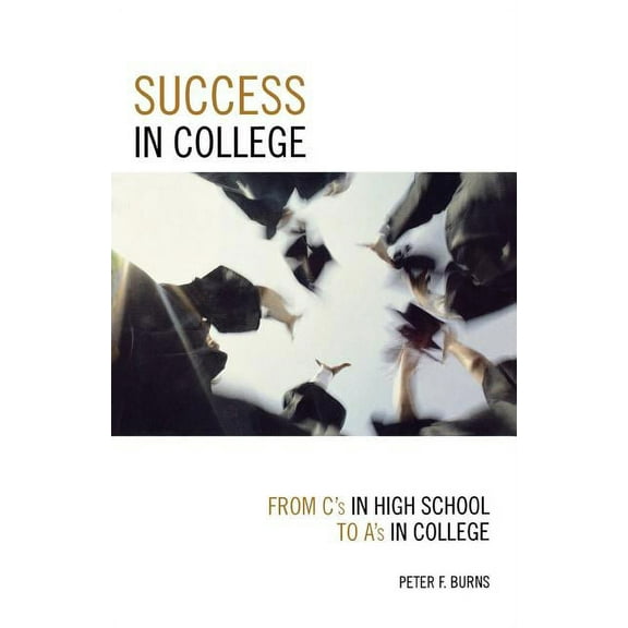 Success in College : From C's in High School to A's in College (Paperback)