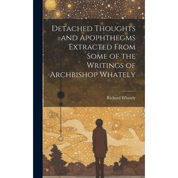 Detached Thoughts and Apophthegms Extracted From Some of the Writings of Archbishop Whately (Hardcover)