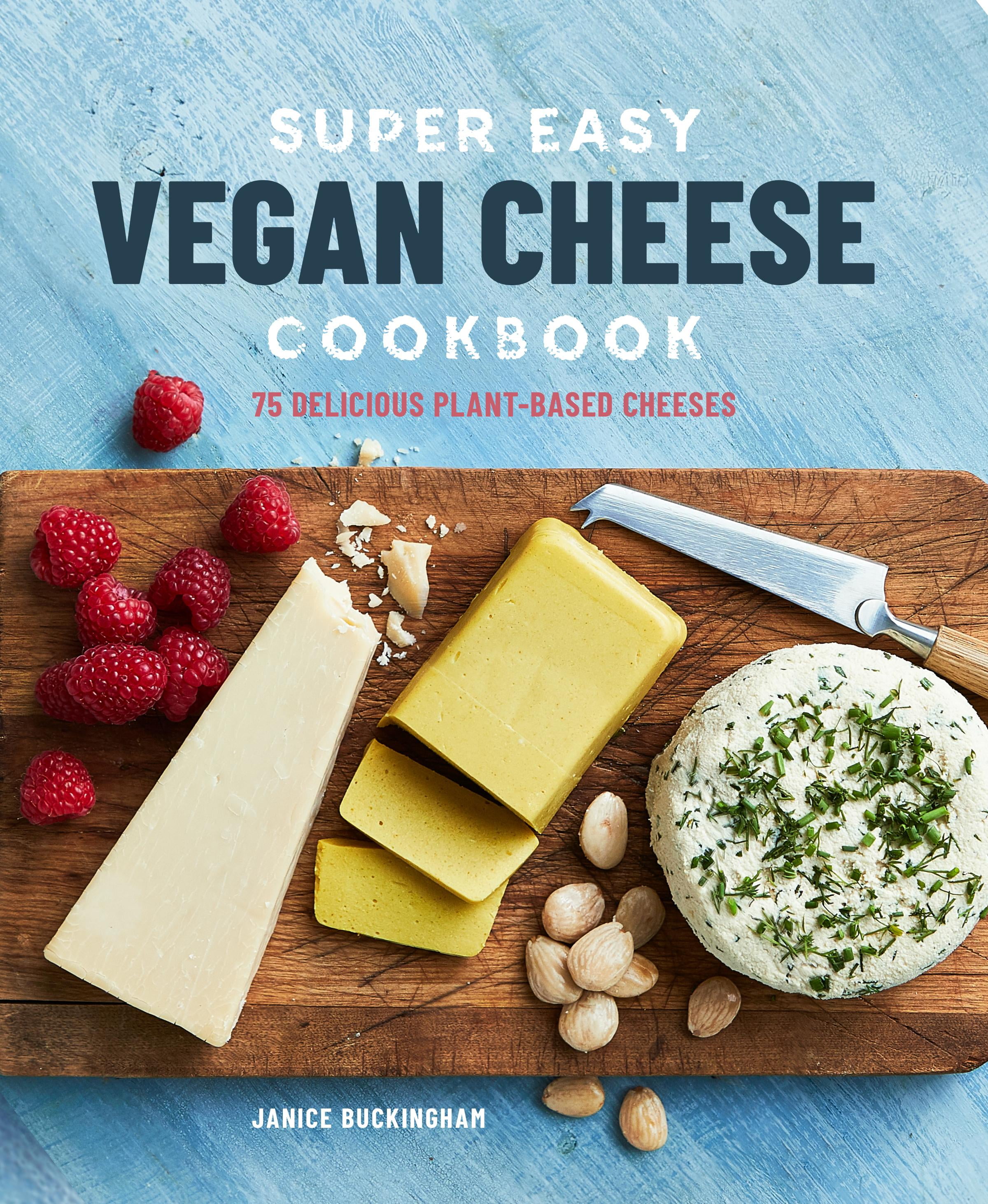 Super Easy Vegan Cheese Cookbook 70 Delicious PlantBased Cheeses