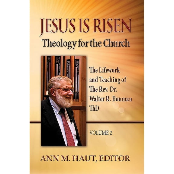 Theology for the Church Jesus Is Risen! Volume 2: The Lifework and Teaching of the Rev. Dr. Walter R. Bouman, Thd, Book 2, (Paperback)