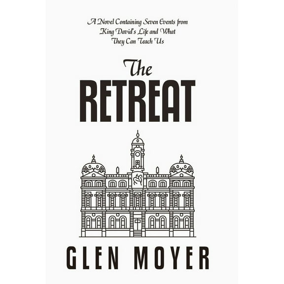 The Retreat: A Novel Containing Seven Events from King David's Life and What They Can Teach Us, (Hardcover)