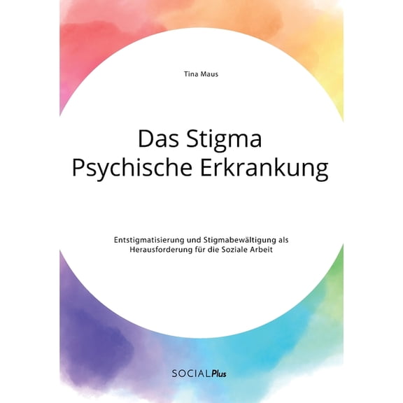 Das Stigma Psychische Erkrankung. Entstigmatisierung und Stigmabewältigung als Herausforderung für die Soziale Arbeit, (Paperback)