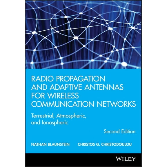 Wiley Microwave and Optical Engineering Radio Propagation and Adaptive Antennas for Wireless Communication Networks: Terrestrial, Atmospheric, and Ionospheric, (Hardcover)