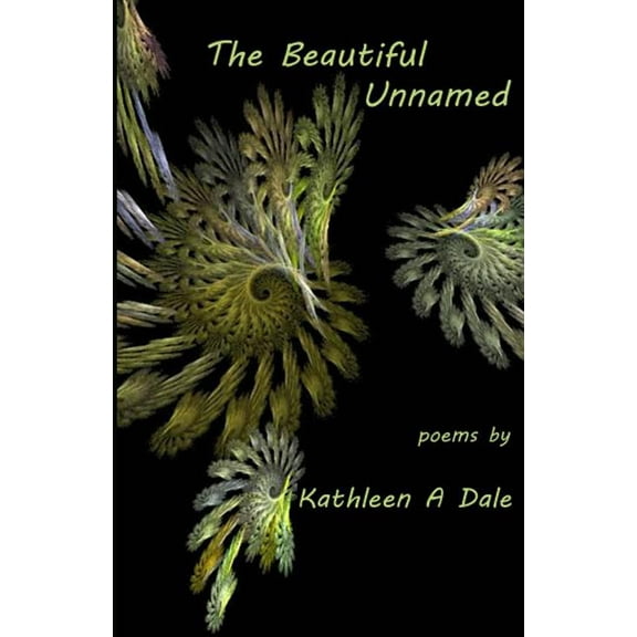 The Beautiful Unnamed : poems by Kathleen A Dale (Paperback)