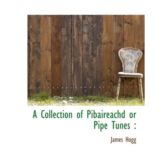 A Collection of Pibaireachd or Pipe Tunes