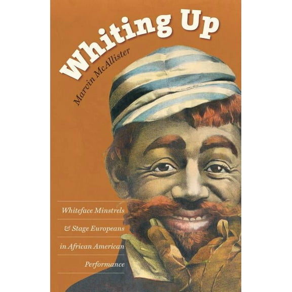Whiting Up: Whiteface Minstrels and Stage Europeans in African American Performance, (Paperback)